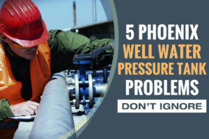 5 Phoenix Well Water Pressure Tank Problems [Don't Ignore]
