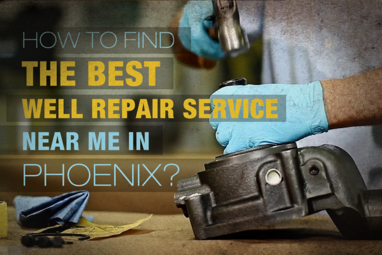 How to Find the Best Well Repair Service Near Me in Phoenix AZ