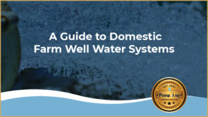 A Guide to Domestic Farm Well Water Systems